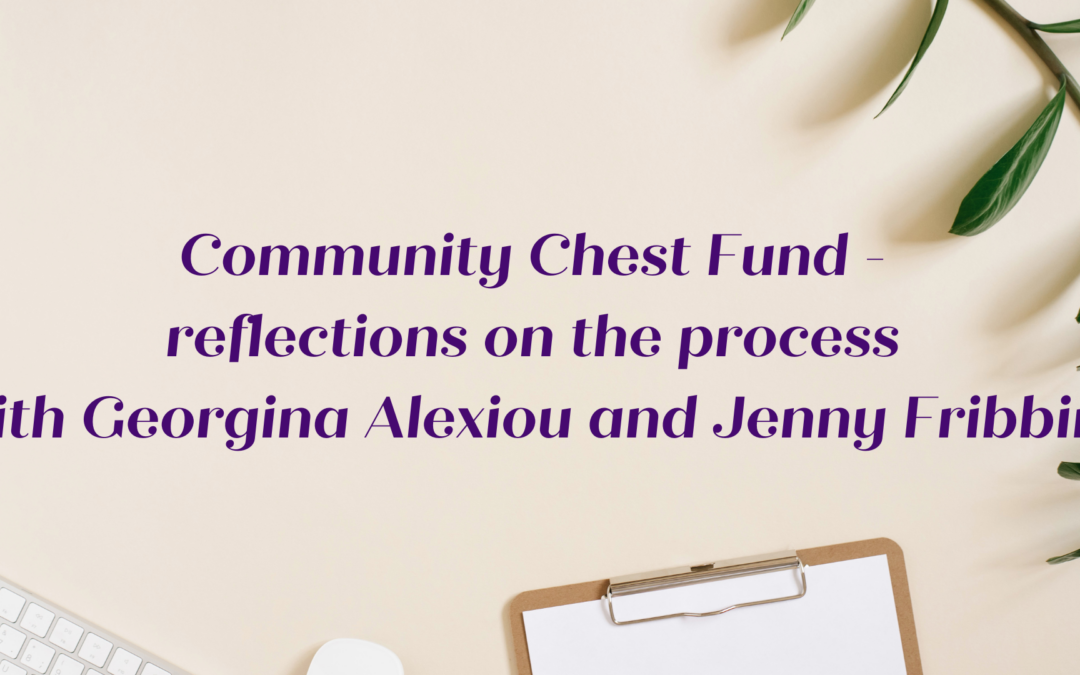 Community Chest Fund – reflections on the processwith Georgina Alexiou and Jenny Fribbins